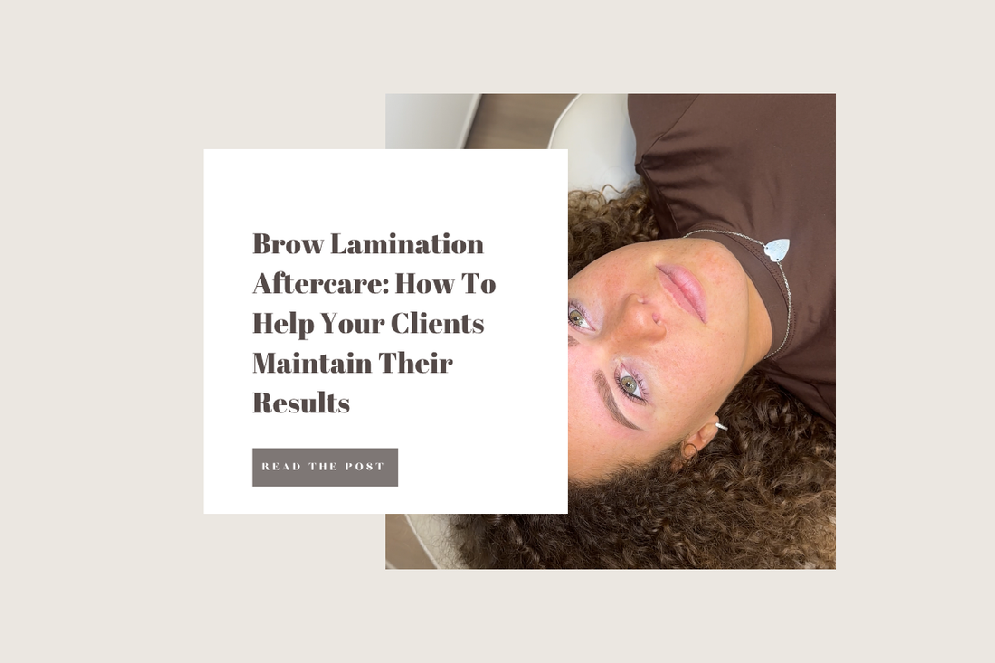 Brow Lamination Aftercare: How To Help Your Clients Maintain Their Results