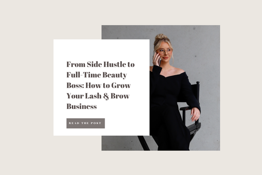 From Side Hustle to Full-Time Beauty Boss: How to Grow Your Lash & Brow Business