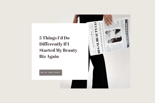 5 Things I’d Do Differently If I Started My Beauty Biz Again