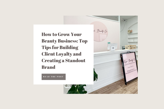 How to Grow Your Beauty Business: Top Tips for Building Client Loyalty and Creating a Standout Brand